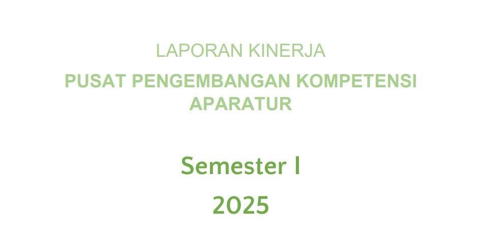LAPORAN KINERJA PUSAT PENGEMBANGAN KOMPETENSI APARATUR SEMESTER I 2025